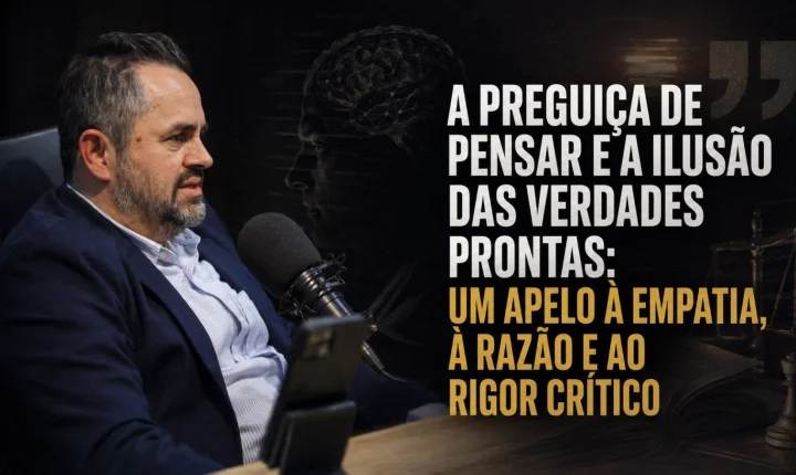 A Preguiça de Pensar e a Ilusão das Verdades Prontas: Um Apelo à Empatia, à Razão e ao Rigor Crítico