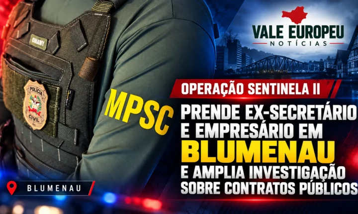 Operação Sentinela II prende ex-secretário e empresário em Blumenau e amplia investigação sobre contratos públicos